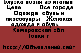 блузка новая из италии › Цена ­ 400 - Все города Одежда, обувь и аксессуары » Женская одежда и обувь   . Кемеровская обл.,Топки г.